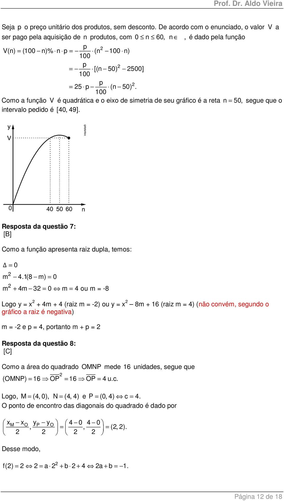 00 Como a função V é quadrática e o eixo de simetria de seu gráfico é a reta n = 50, segue que o intervalo pedido é [40, 49].