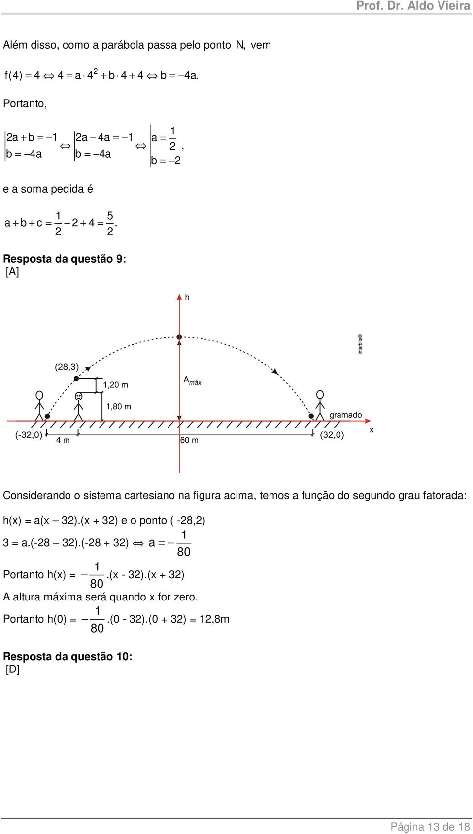 Resposta da questão 9: [A] Considerando o sistema cartesiano na figura acima, temos a função do segundo grau fatorada: h(x) =