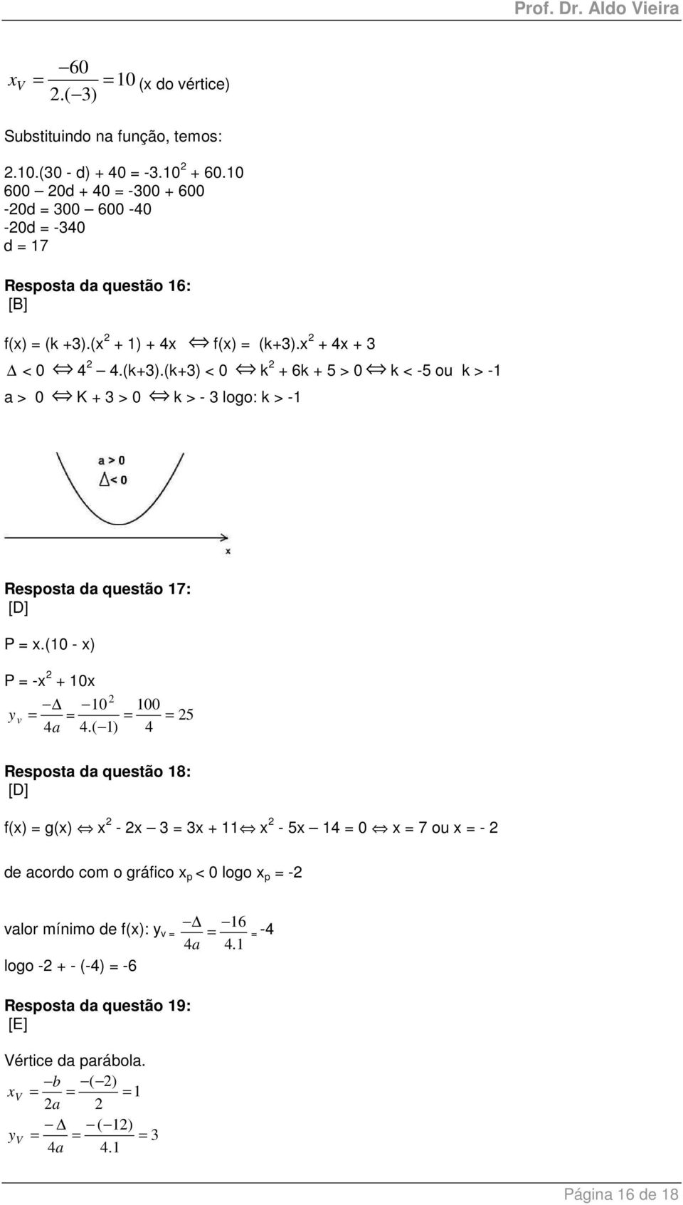 x + 4x + 3 < 0 4 4.(k+3).(k+3) < 0 k + 6k + 5 > 0 k < -5 ou k > - a > 0 K + 3 > 0 k > - 3 logo: k > - Resposta da questão 7: [D] P = x.