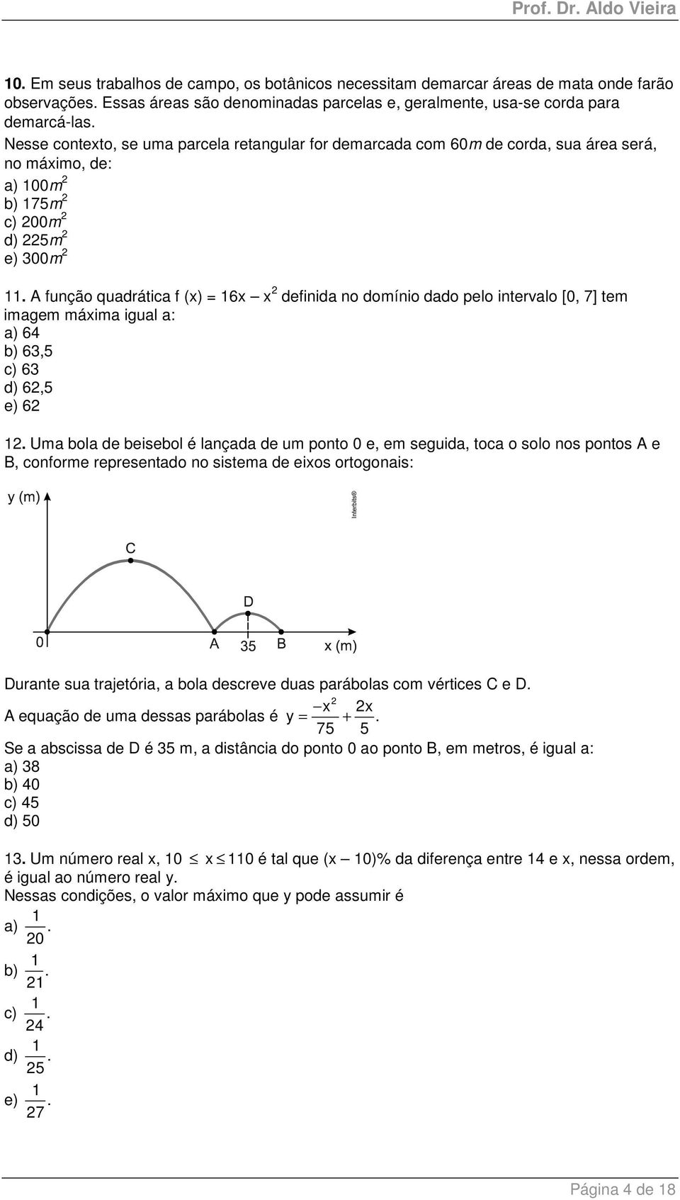 A função quadrática f (x) = 6x x definida no domínio dado pelo intervalo [0, 7] tem imagem máxima igual a: a) 64 b) 63,5 c) 63 d) 6,5 e) 6.