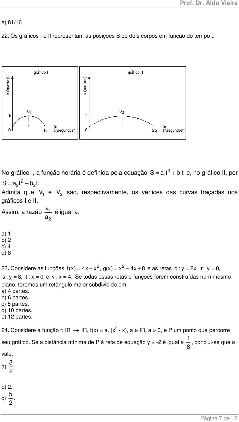 Considere as funções f(x) = 4x x, g(x) = x 4x + 8 e as retas q : y = x, r : y = 0, s : y = 8, t : x = 0 e v : x = 4.