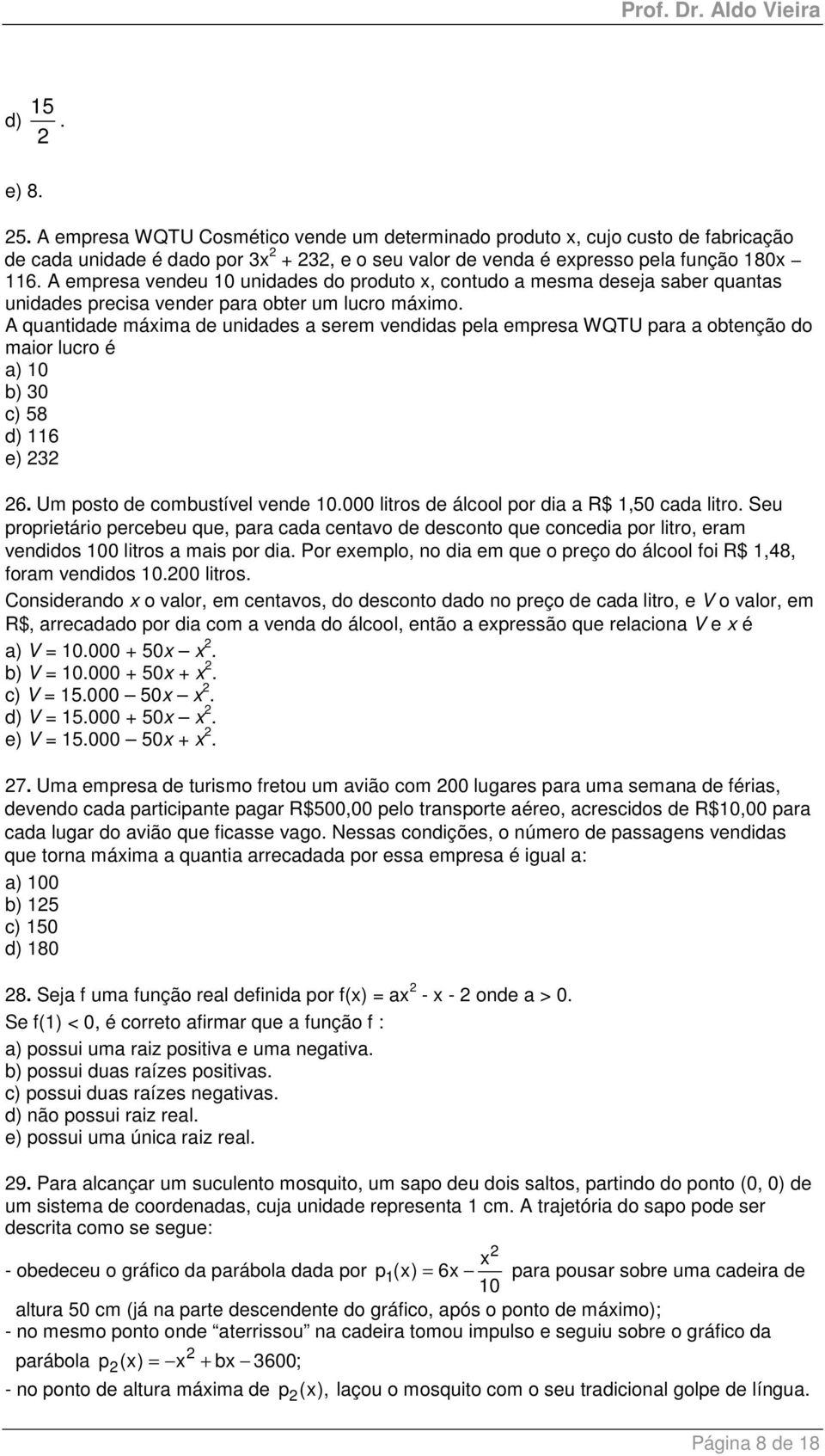 A quantidade máxima de unidades a serem vendidas pela empresa WQTU para a obtenção do maior lucro é a) 0 b) 30 c) 58 d) 6 e) 3 6. Um posto de combustível vende 0.