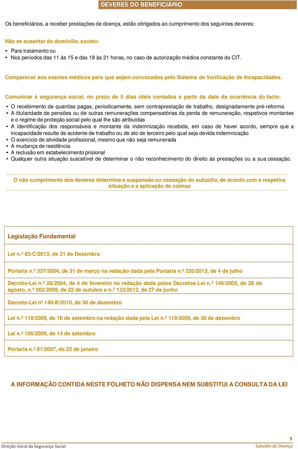 Comunicar à segurança social, no prazo de 5 dias úteis contados a partir da data da ocorrência do facto: O recebimento de quantias pagas, periodicamente, sem contraprestação de trabalho,