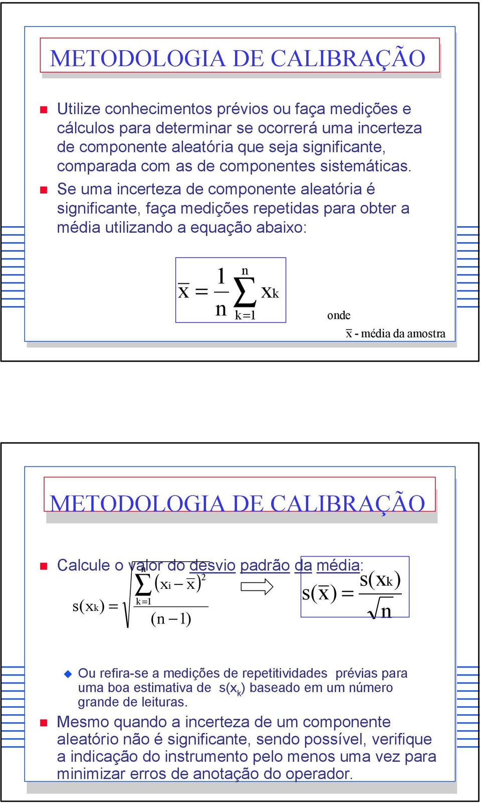 Se uma incerteza de componente aleatória é significante, faça medições repetidas para obter a média utilizando a equação abaixo: x n n k xk onde x - média da amostra METODOLOGIA DE CALIBRAÇÃO Calcule