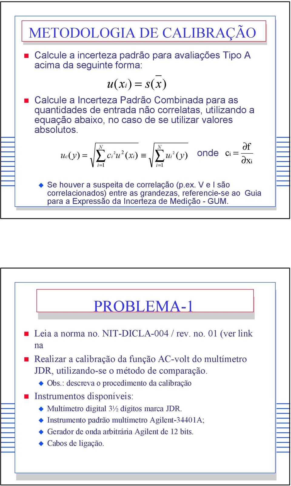 V e I são correlacionados) entre as grandezas, referencie-se ao Guia para a Expressão da Incerteza de Medição - GUM. N i u 2 i ( y) ci f xi PROBLEMA- Leia a nor