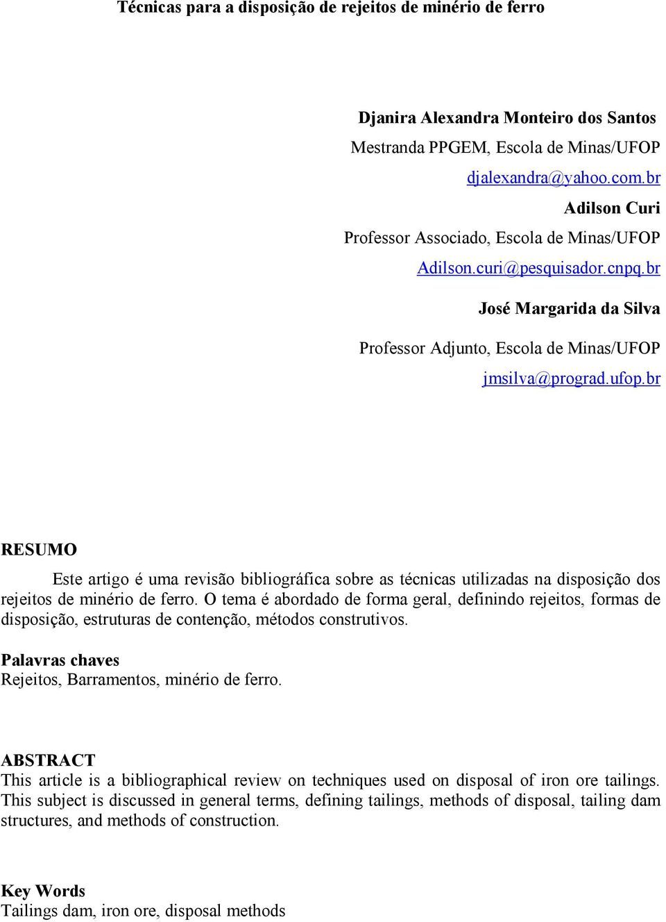 br RESUMO Este artigo é uma revisão bibliográfica sobre as técnicas utilizadas na disposição dos rejeitos de minério de ferro.