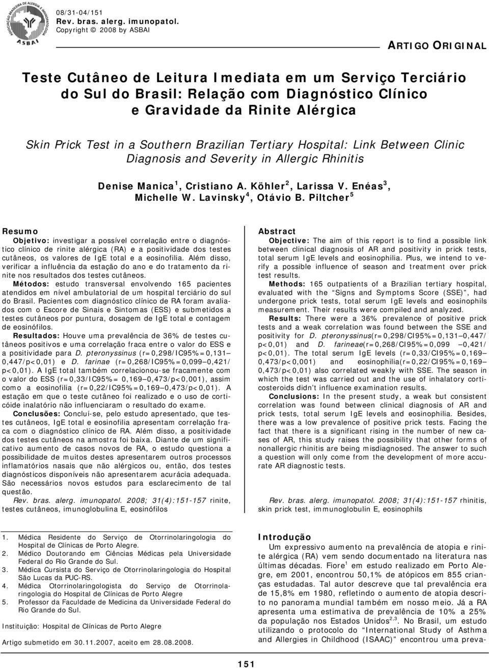 Southern Brazilian Tertiary Hospital: Link Between Clinic Diagnosis and Severity in Allergic Rhinitis Denise Manica 1, Cristiano A. Köhler 2, Larissa V. Enéas 3, Michelle W. Lavinsky 4, Otávio B.