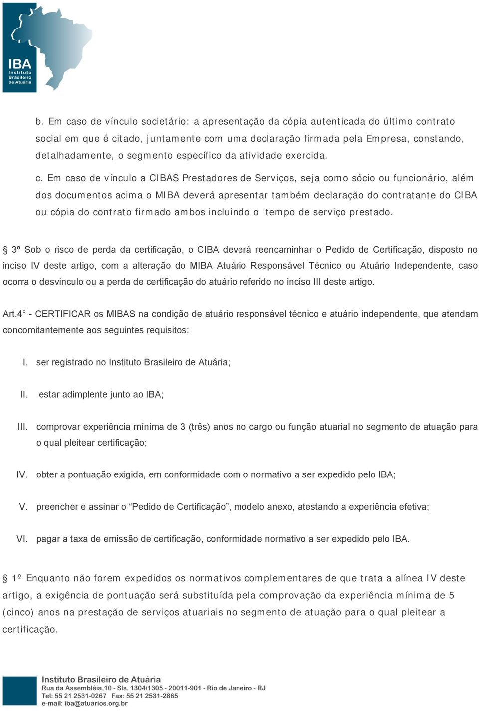 Em caso de vínculo a CIBAS Prestadores de Serviços, seja como sócio ou funcionário, além dos documentos acima o MIBA deverá apresentar também declaração do contratante do CIBA ou cópia do contrato