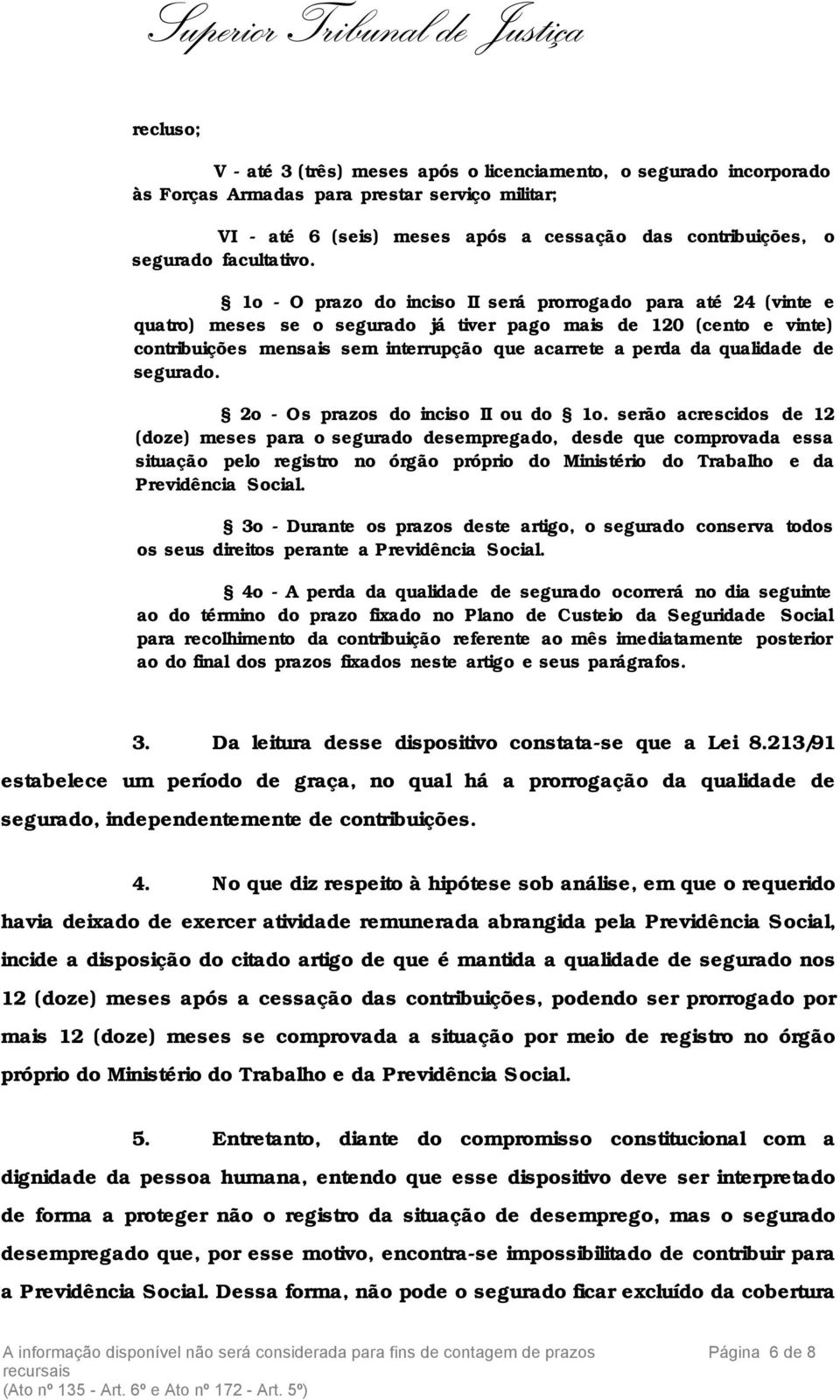 1o - O prazo do inciso II será prorrogado para até 24 (vinte e quatro) meses se o segurado já tiver pago mais de 120 (cento e vinte) contribuições mensais sem interrupção que acarrete a perda da