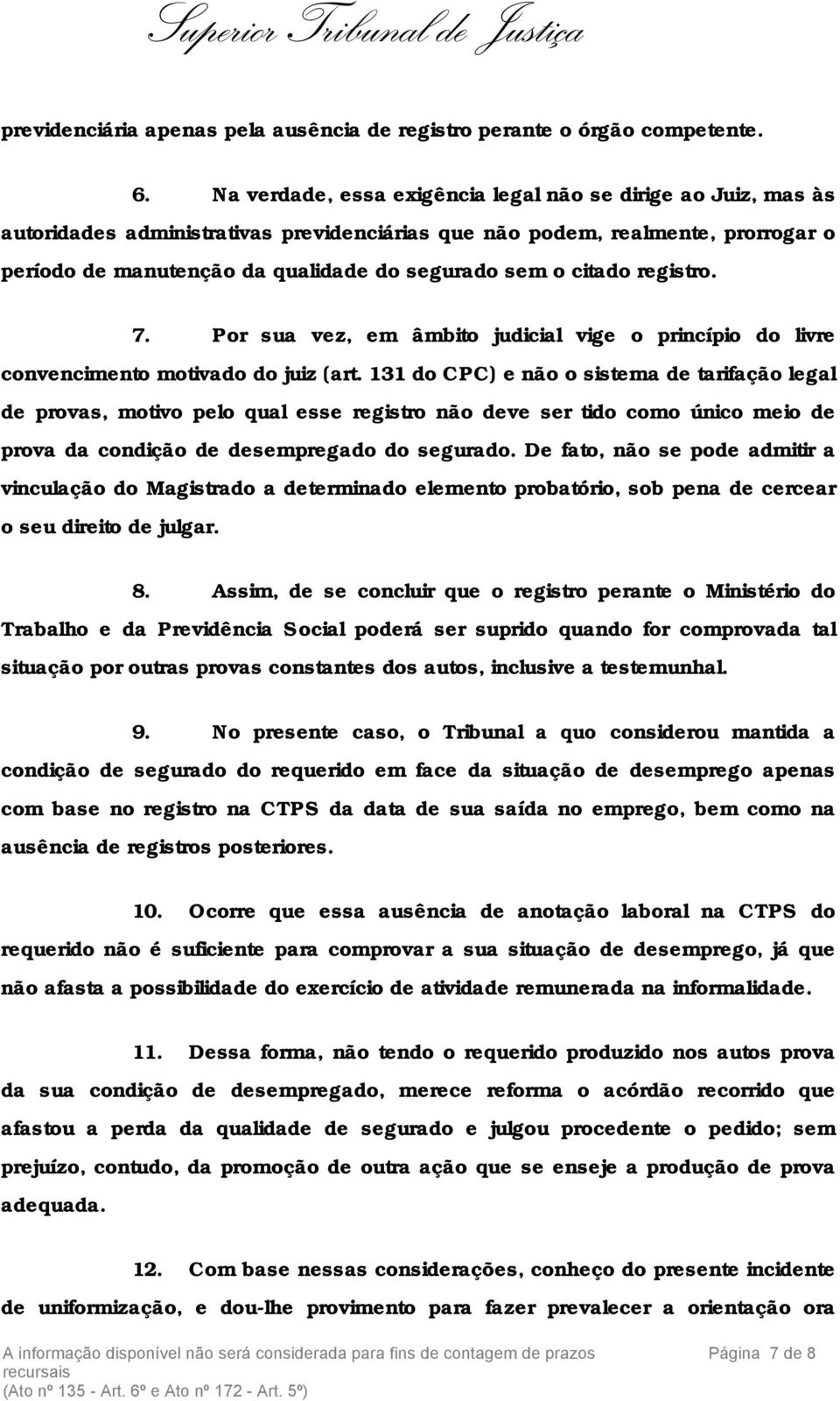 citado registro. 7. Por sua vez, em âmbito judicial vige o princípio do livre convencimento motivado do juiz (art.