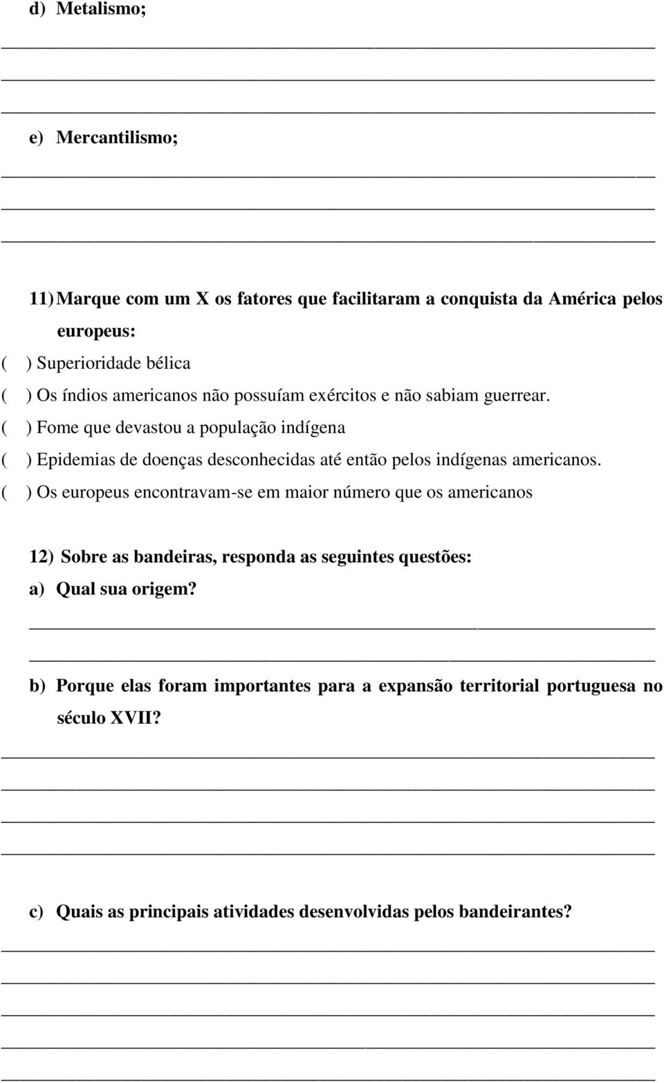 ( ) Fome que devastou a população indígena ( ) Epidemias de doenças desconhecidas até então pelos indígenas americanos.