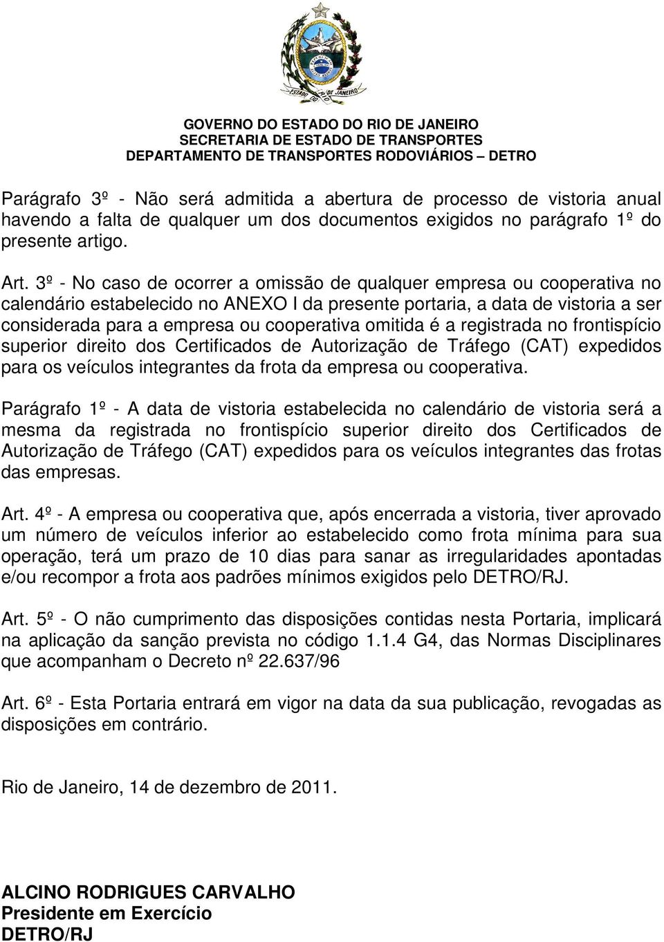 omitida é a registrada no frontispício superior direito dos Certificados de Autorização de Tráfego (CAT) expedidos para os veículos integrantes da frota da empresa ou cooperativa.