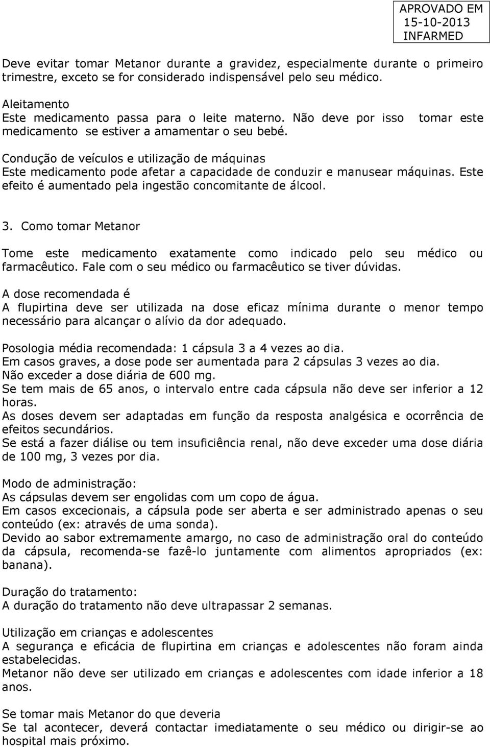 Condução de veículos e utilização de máquinas Este medicamento pode afetar a capacidade de conduzir e manusear máquinas. Este efeito é aumentado pela ingestão concomitante de álcool. 3.