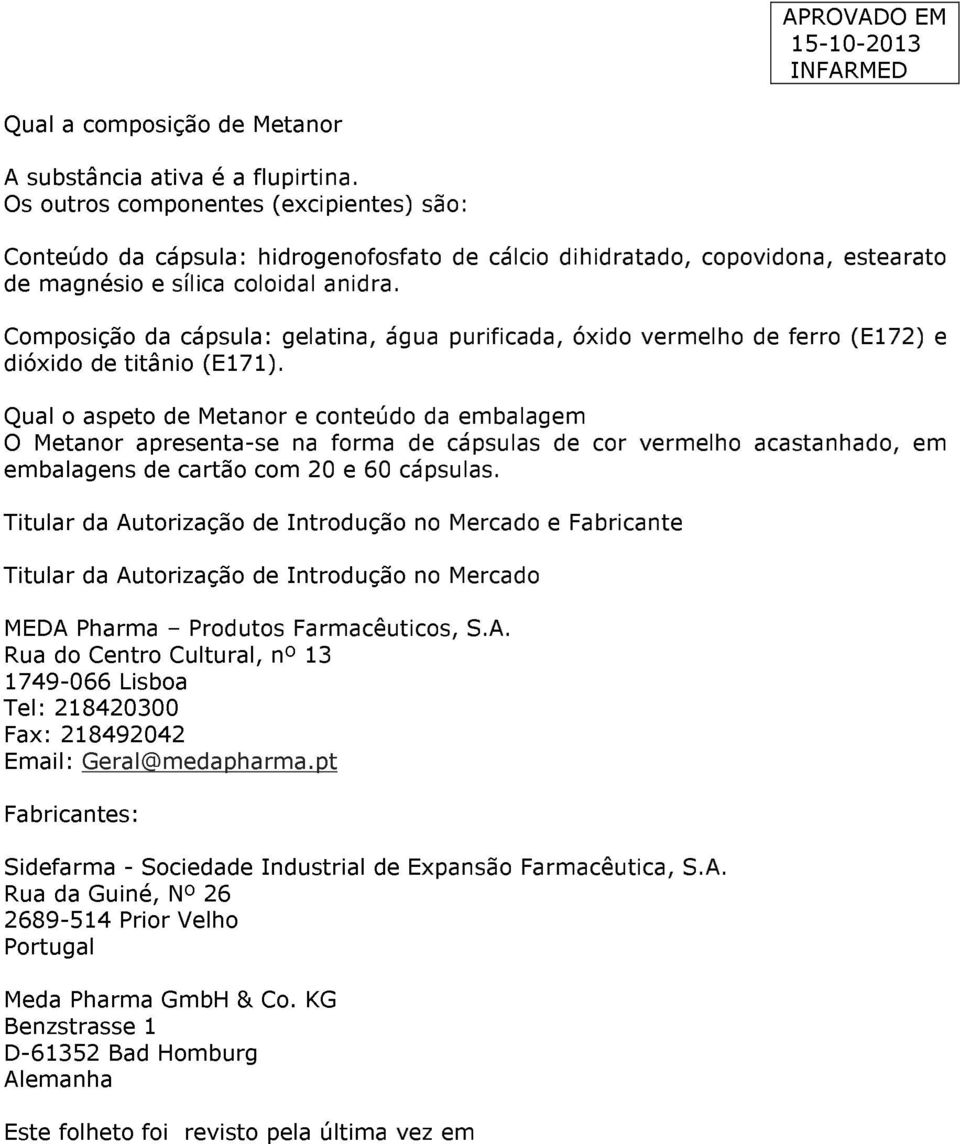 Composição da cápsula: gelatina, água purificada, óxido vermelho de ferro (E172) e dióxido de titânio (E171).