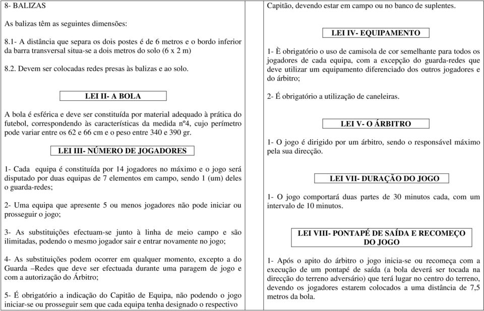 LEI II- A BOLA A bola é esférica e deve ser constituída por material adequado à prática do futebol, correspondendo às características da medida nº4, cujo perímetro pode variar entre os 62 e 66 cm e o