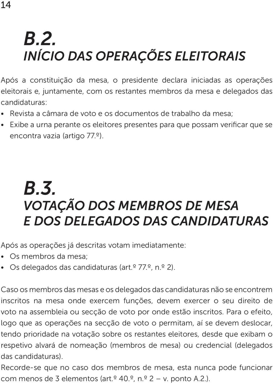 Revista a câmara de voto e os documentos de trabalho da mesa; Exibe a urna perante os eleitores presentes para que possam verificar que se encontra vazia (artigo 77.º). B.3.