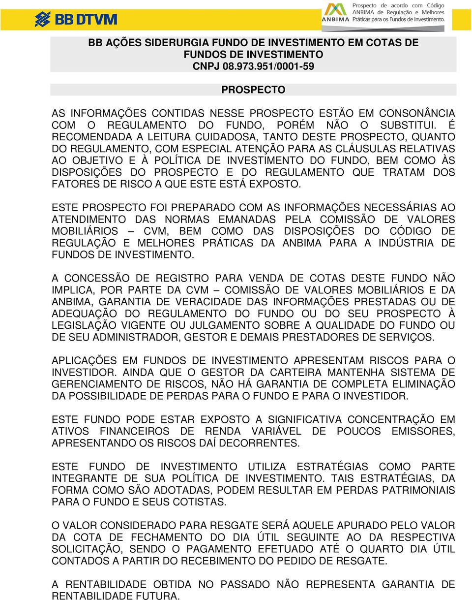 É RECOMENDADA A LEITURA CUIDADOSA, TANTO DESTE PROSPECTO, QUANTO DO REGULAMENTO, COM ESPECIAL ATENÇÃO PARA AS CLÁUSULAS RELATIVAS AO OBJETIVO E À POLÍTICA DE INVESTIMENTO DO FUNDO, BEM COMO ÀS