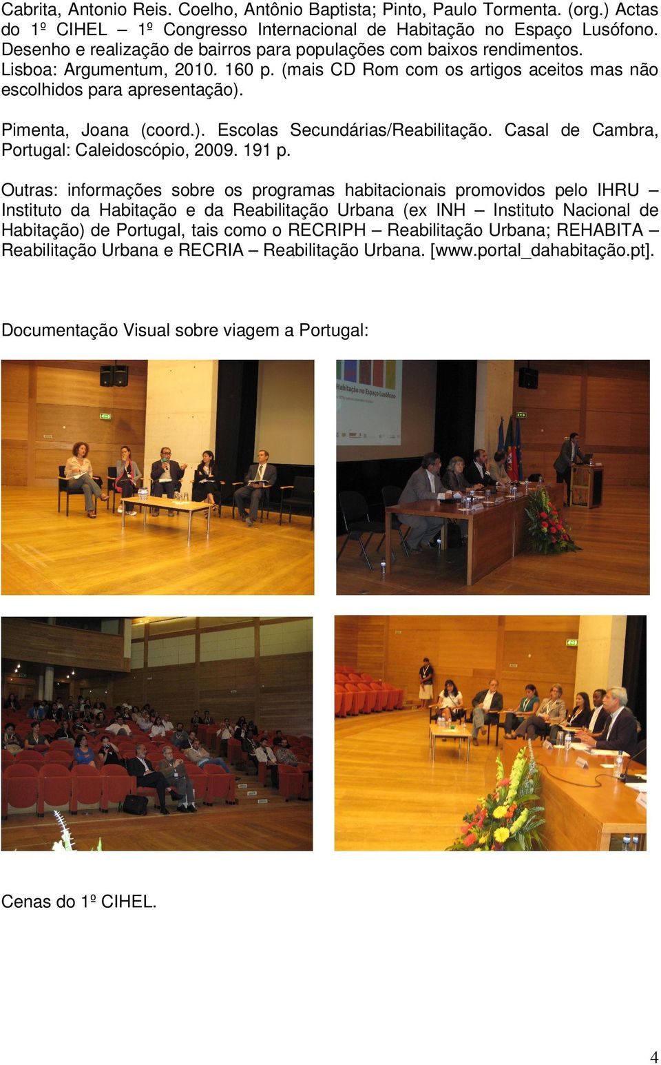 Pimenta, Joana (coord.). Escolas Secundárias/Reabilitação. Casal de Cambra, Portugal: Caleidoscópio, 2009. 191 p.
