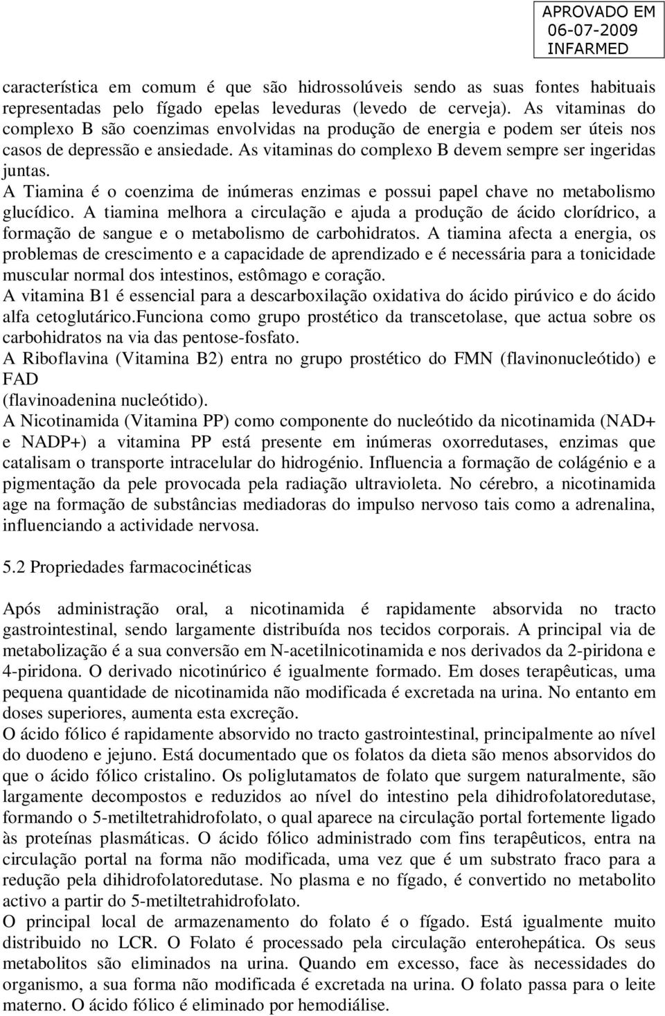 A Tiamina é o coenzima de inúmeras enzimas e possui papel chave no metabolismo glucídico.