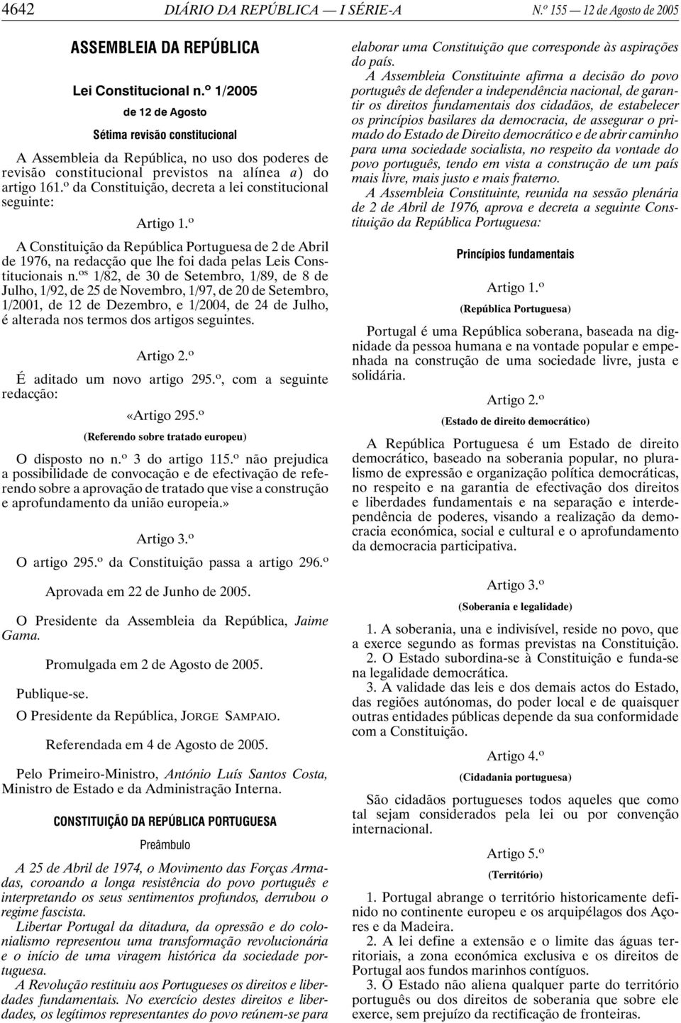 o da Constituição, decreta a lei constitucional seguinte: Artigo 1. o A Constituição da República Portuguesa de 2 de Abril de 1976, na redacção que lhe foi dada pelas Leis Constitucionais n.