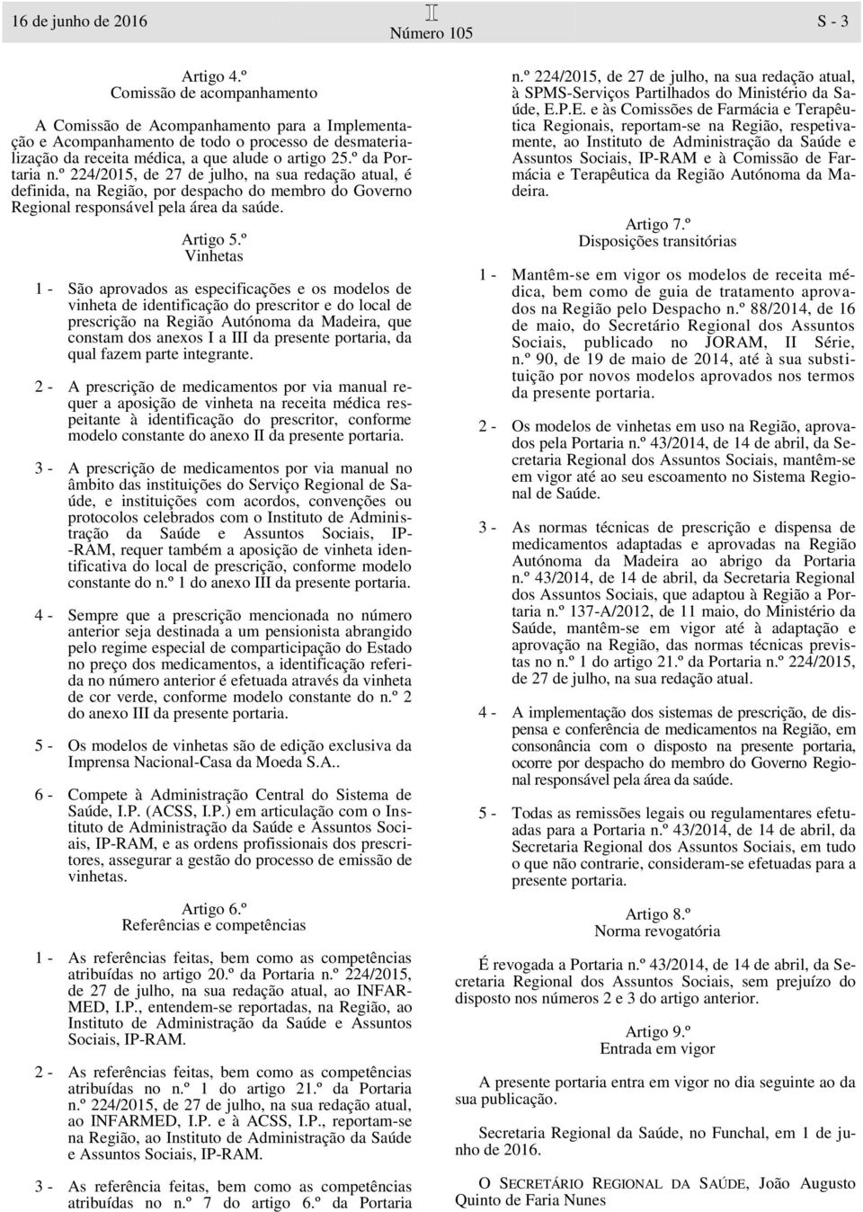 º 224/2015, de 27 de julho, na sua redação atual, é definida, na Região, por despacho do membro do Governo Regional responsável pela área da saúde. Artigo 5.