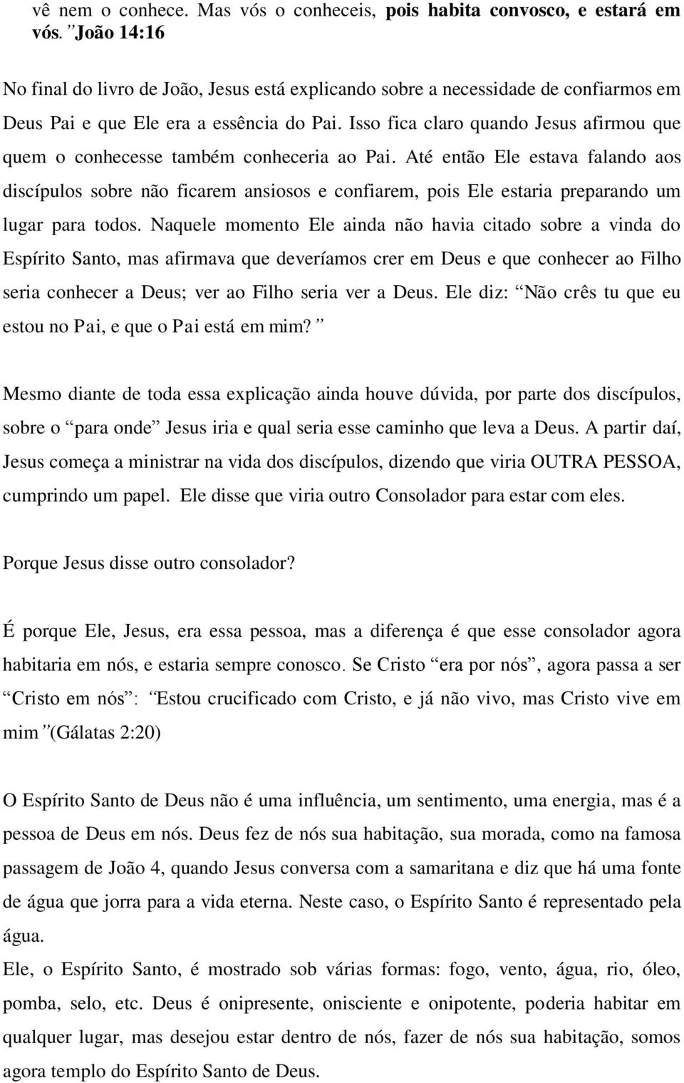 Isso fica claro quando Jesus afirmou que quem o conhecesse também conheceria ao Pai.