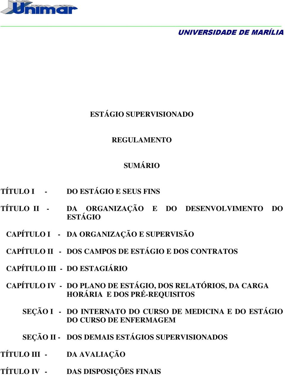 CAPÍTULO IV - DO PLANO DE ESTÁGIO, DOS RELATÓRIOS, DA CARGA HORÁRIA E DOS PRÉ-REQUISITOS SEÇÃO I - DO INTERNATO DO CURSO DE MEDICINA