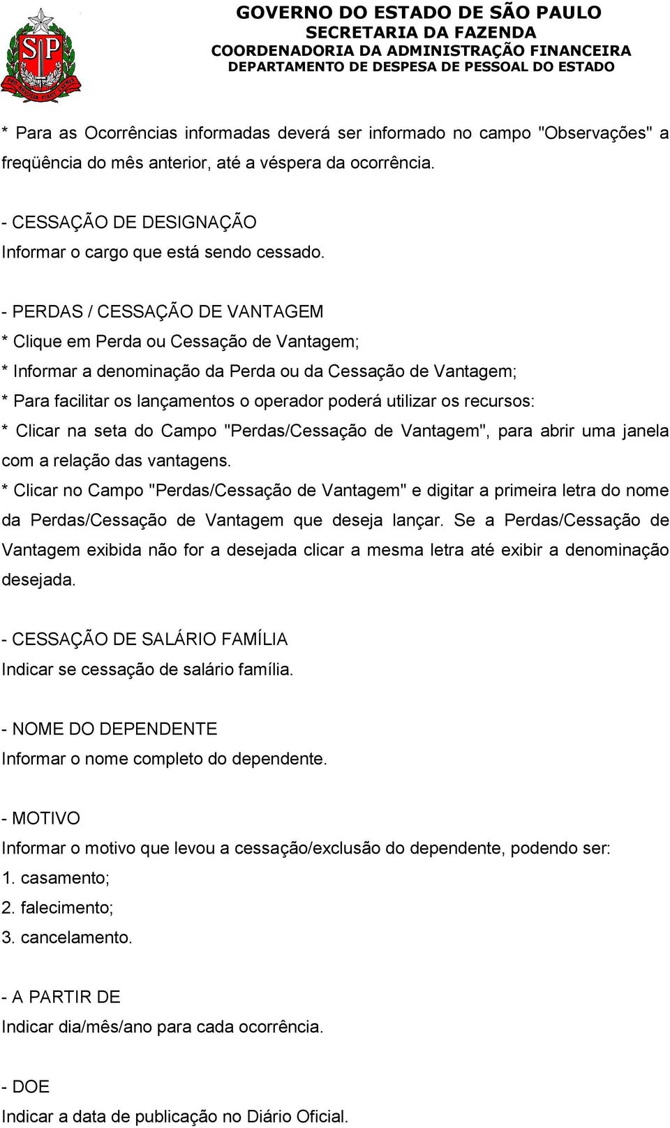 - PERDAS / CESSAÇÃO DE VANTAGEM * Clique em Perda ou Cessação de Vantagem; * Informar a denominação da Perda ou da Cessação de Vantagem; * Para facilitar os lançamentos o operador poderá utilizar os