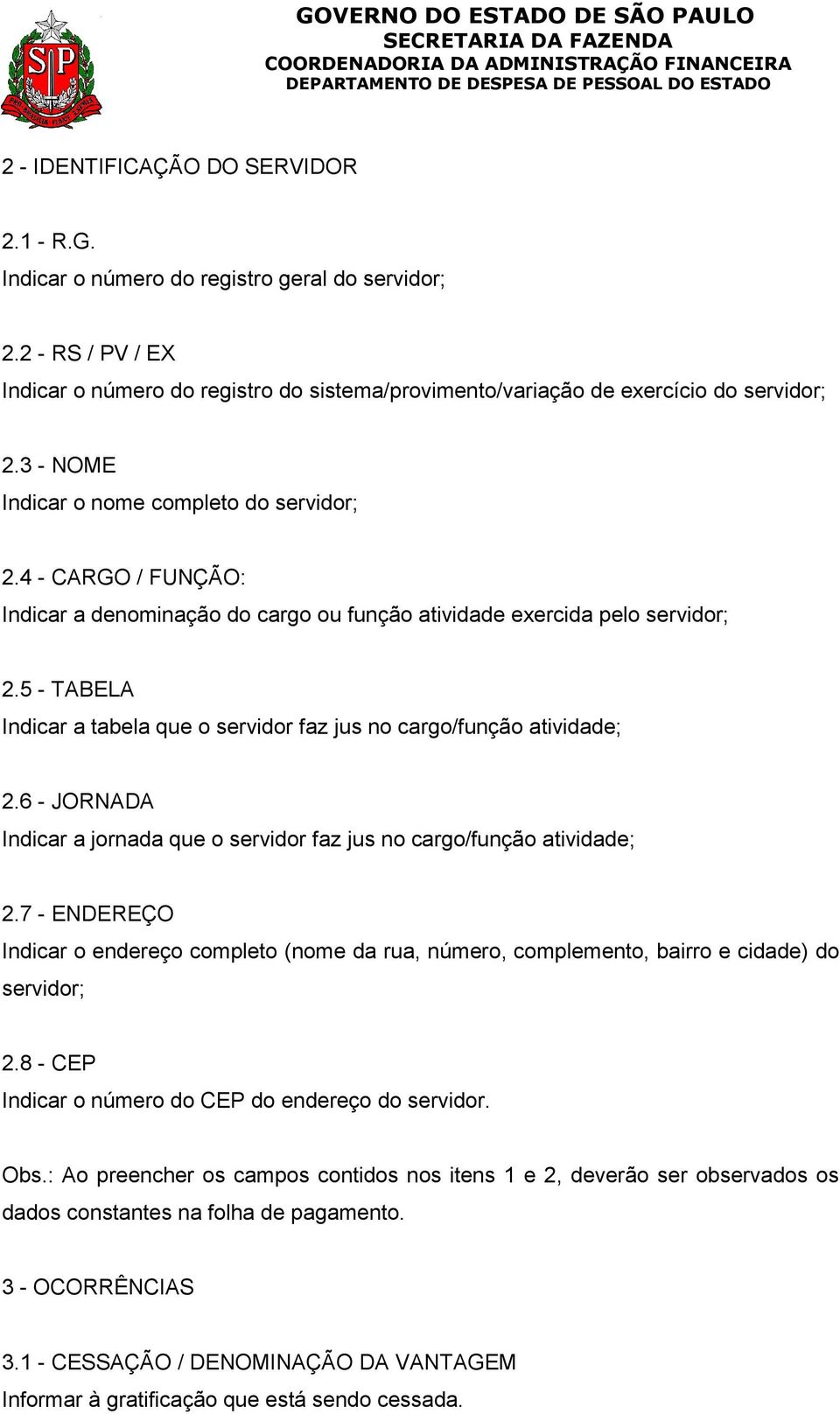 5 - TABELA Indicar a tabela que o servidor faz jus no cargo/função atividade; 2.6 - JORNADA Indicar a jornada que o servidor faz jus no cargo/função atividade; 2.