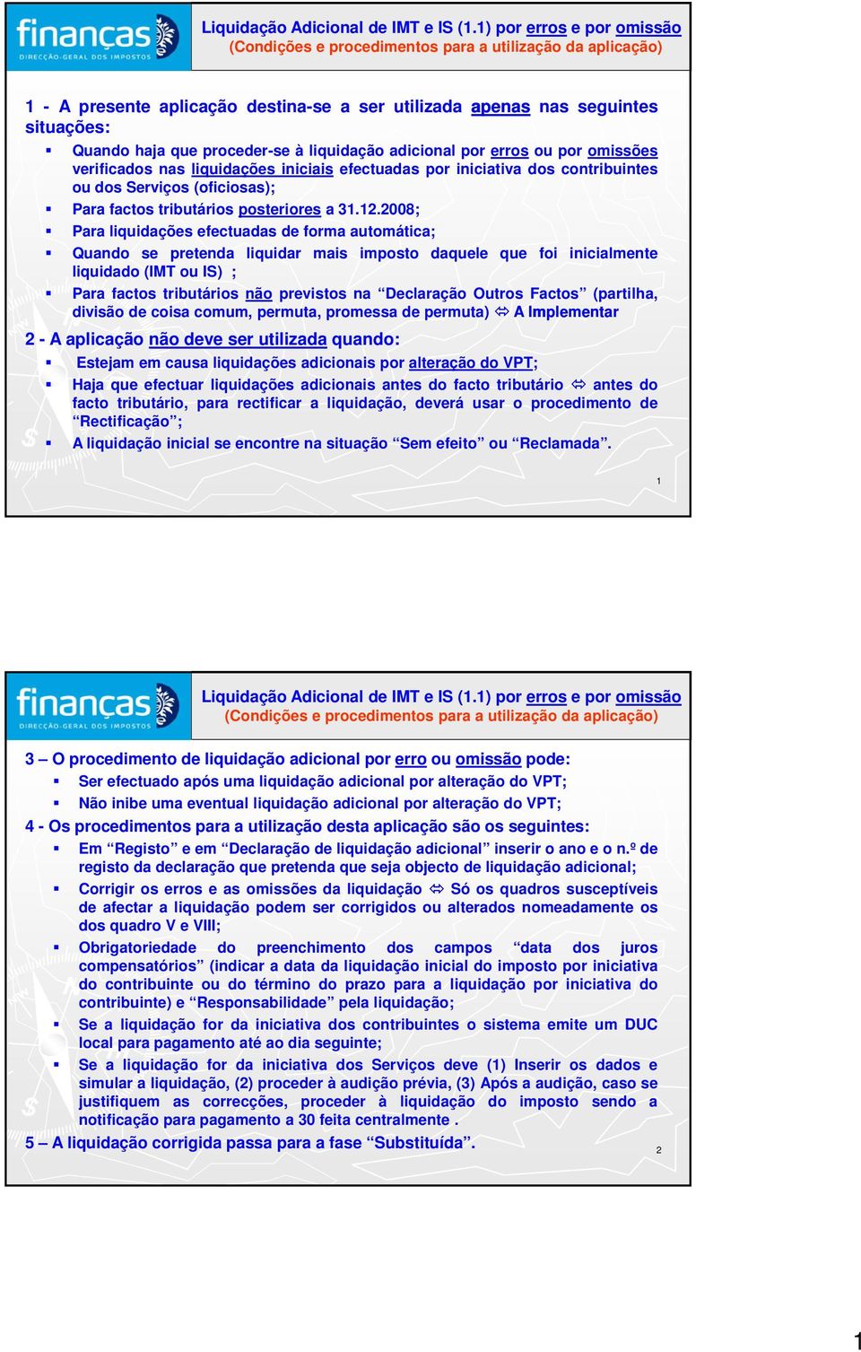 2008; Para liquidações efectuadas de forma automática; Quando se pretenda liquidar mais imposto daquele que foi inicialmente liquidado (IMT ou IS) ; Para factos tributários não previstos na