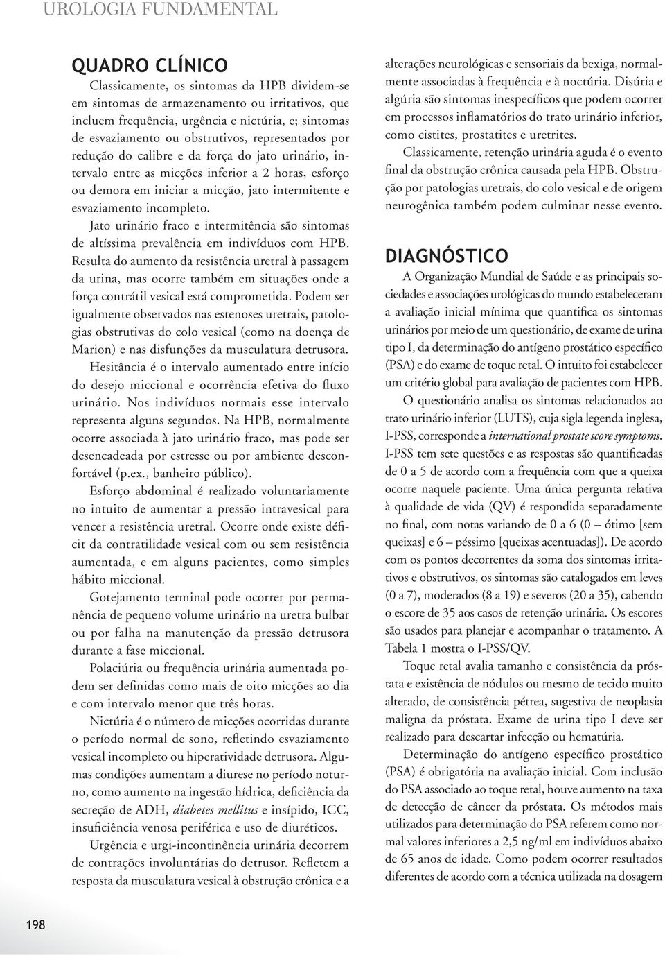 esvaziamento incompleto. Jato urinário fraco e intermitência são sintomas de altíssima prevalência em indivíduos com HPB.