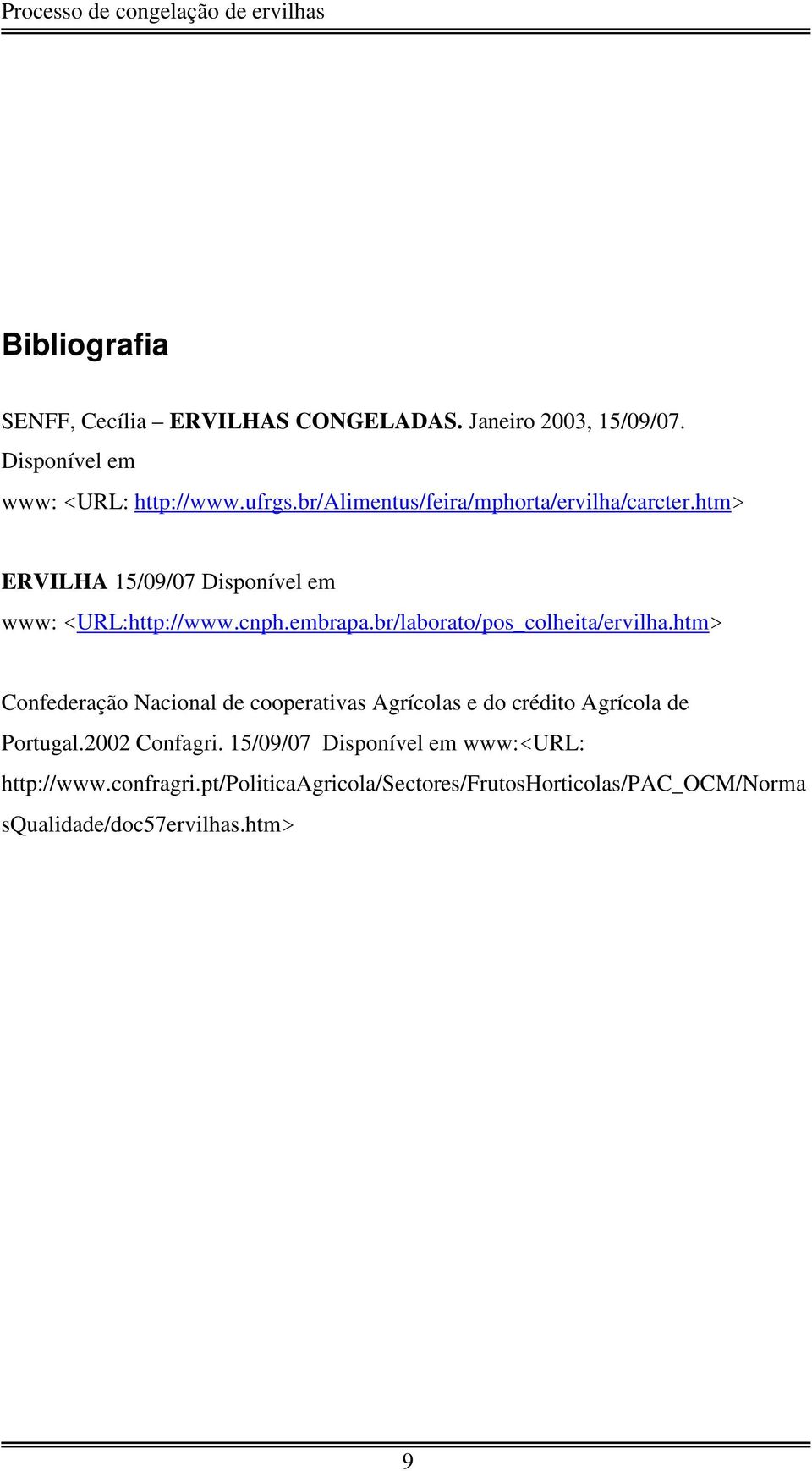 br/laborato/pos_colheita/ervilha.htm> Confederação Nacional de cooperativas Agrícolas e do crédito Agrícola de Portugal.