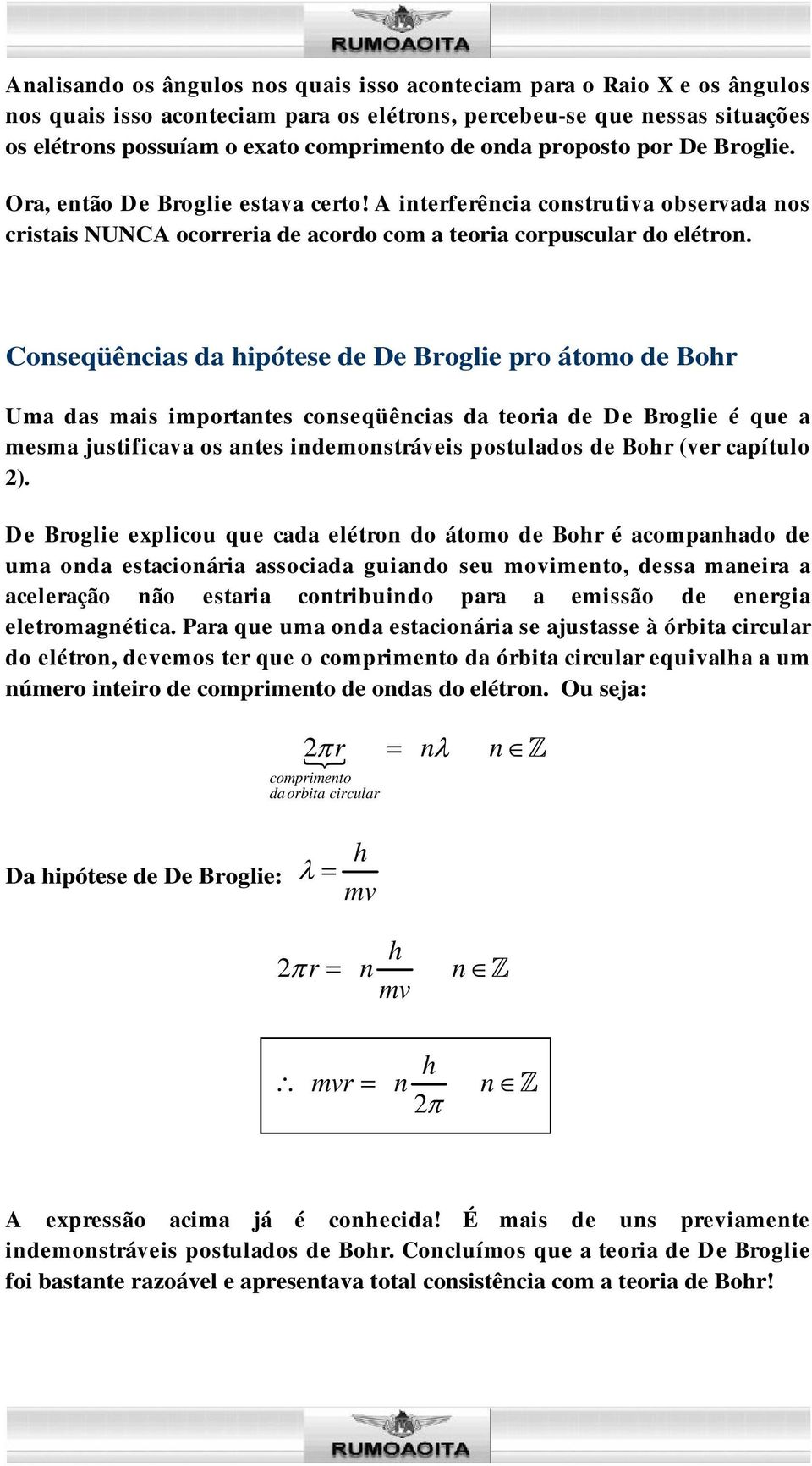 Conseqüências da ipótese de De Broglie pro átomo de Bor Uma das mais importantes conseqüências da teoria de De Broglie é que a mesma justificava os antes indemonstráveis postulados de Bor (ver
