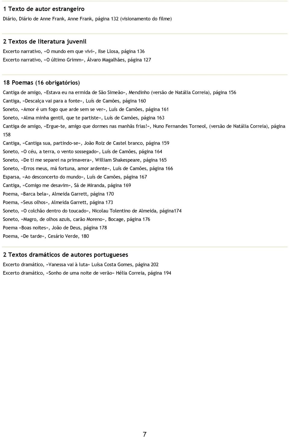 156 Cantiga, «Descalça vai para a fonte», Luís de Camões, página 160 Soneto, «Amor é um fogo que arde sem se ver», Luís de Camões, página 161 Soneto, «Alma minha gentil, que te partiste», Luís de