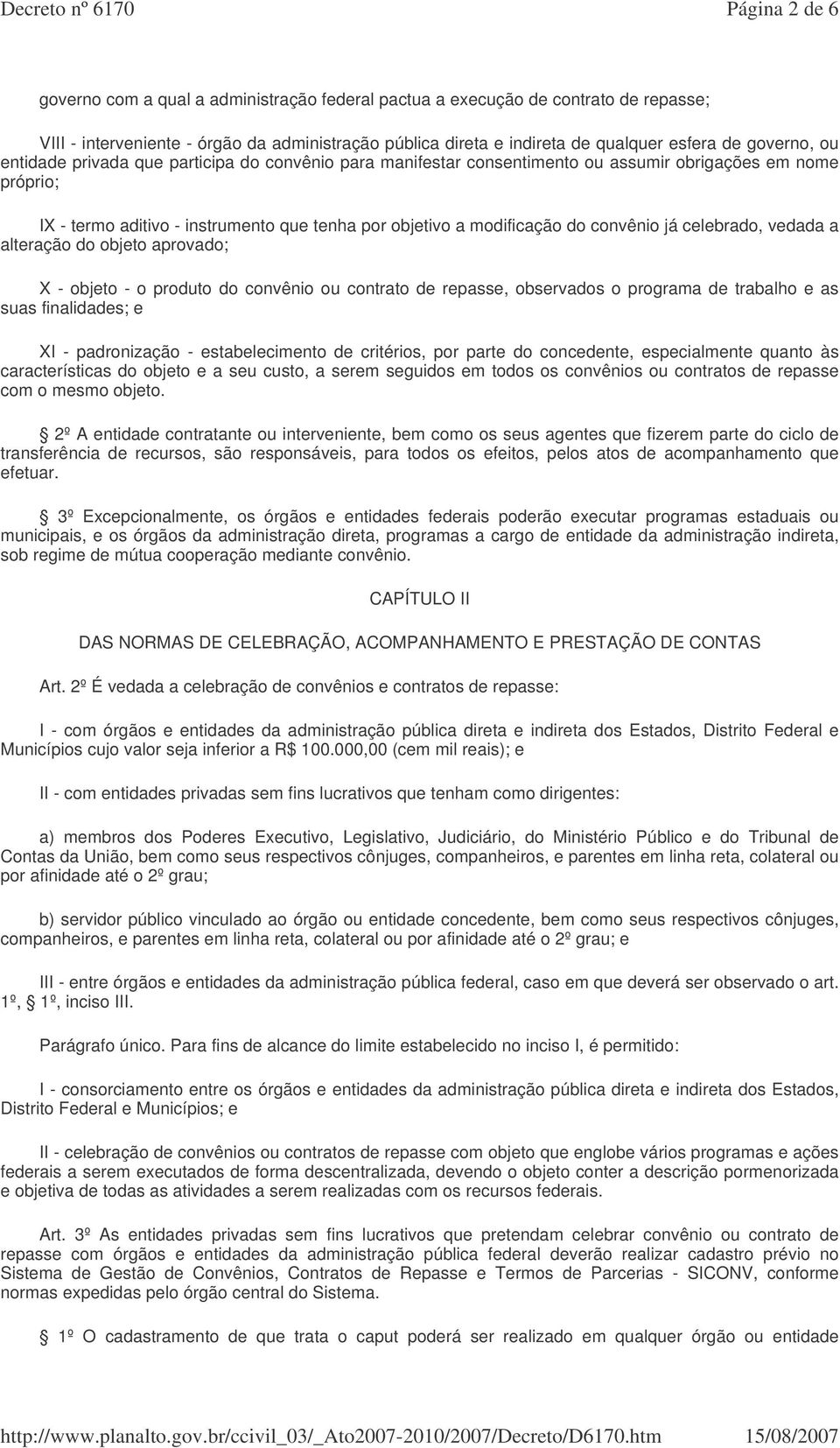 convênio já celebrado, vedada a alteração do objeto aprovado; X - objeto - o produto do convênio ou contrato de repasse, observados o programa de trabalho e as suas finalidades; e XI - padronização -