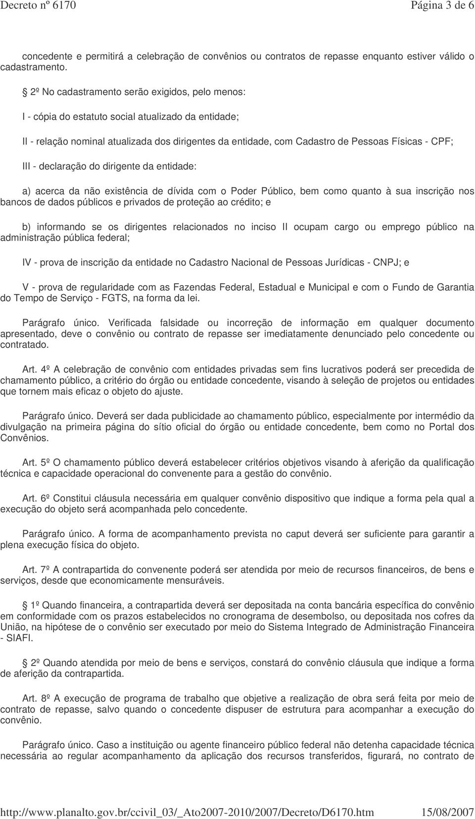 III - declaração do dirigente da entidade: a) acerca da não existência de dívida com o Poder Público, bem como quanto à sua inscrição nos bancos de dados públicos e privados de proteção ao crédito; e