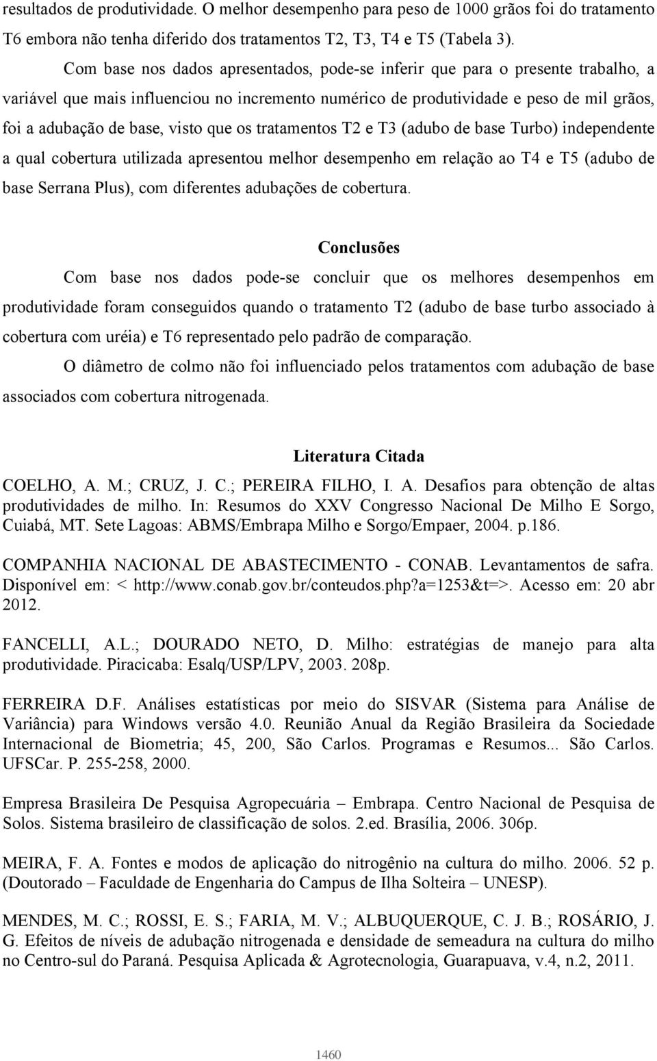 visto que os tratamentos T2 e T3 (adubo de base Turbo) independente a qual cobertura utilizada apresentou melhor desempenho em relação ao T4 e T5 (adubo de base Serrana Plus), com diferentes