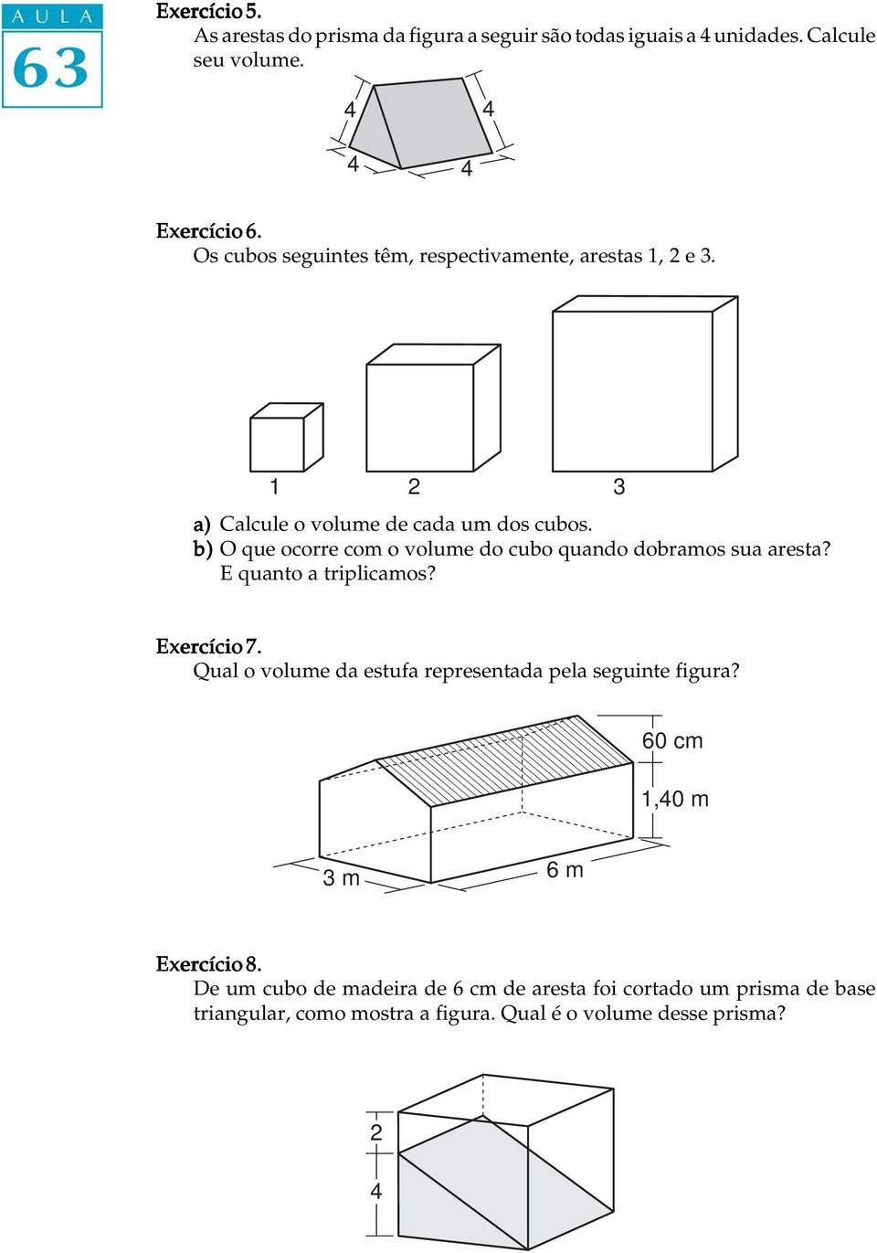 b) O que ocorre com o volume do cubo quando dobramos sua aresta? E quanto a triplicamos? Exercício 7.
