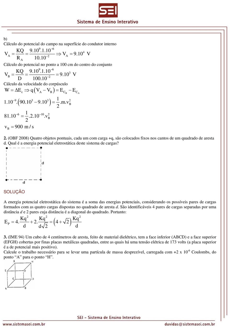 (OF 008) Quatro objetos pontuais, cada um com carga +q, são colocados fixos nos cantos de um quadrado de aresta d. Qual é a energia potencial eletrostática deste sistema de cargas?