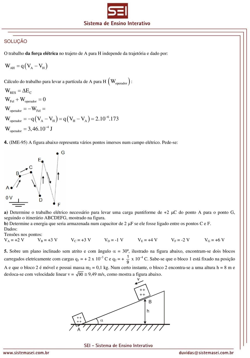 Pede-se: a) Determine o trabalho elétrico necessário para levar uma carga puntiforme de + µc do ponto para o ponto G, seguindo o itinerário CDEFG, mostrado na figura.