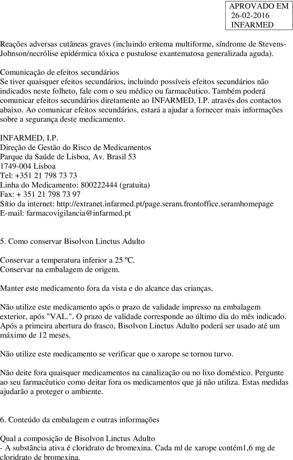 Também poderá comunicar efeitos secundários diretamente ao, I.P. através dos contactos abaixo.