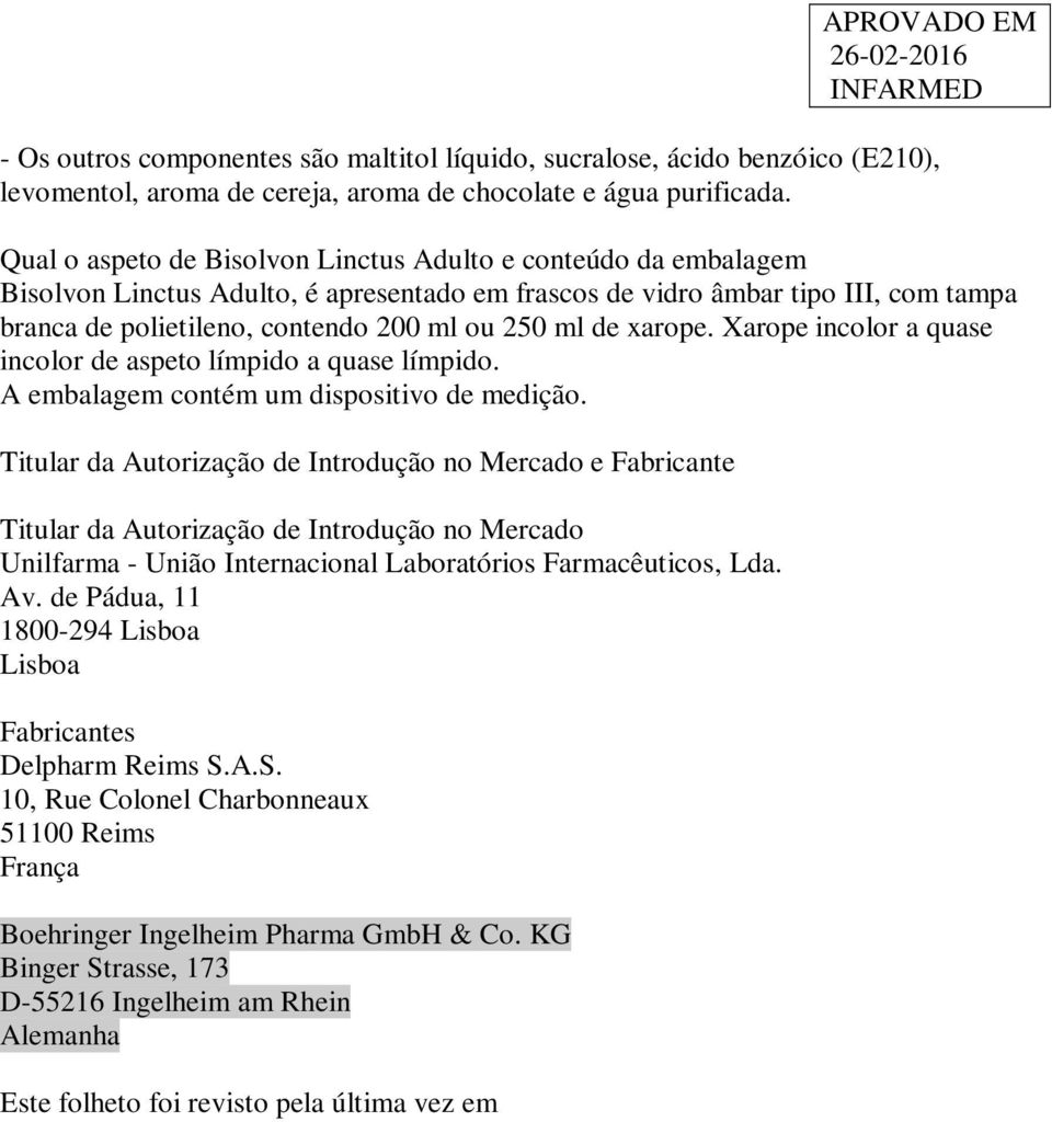 de xarope. Xarope incolor a quase incolor de aspeto límpido a quase límpido. A embalagem contém um dispositivo de medição.