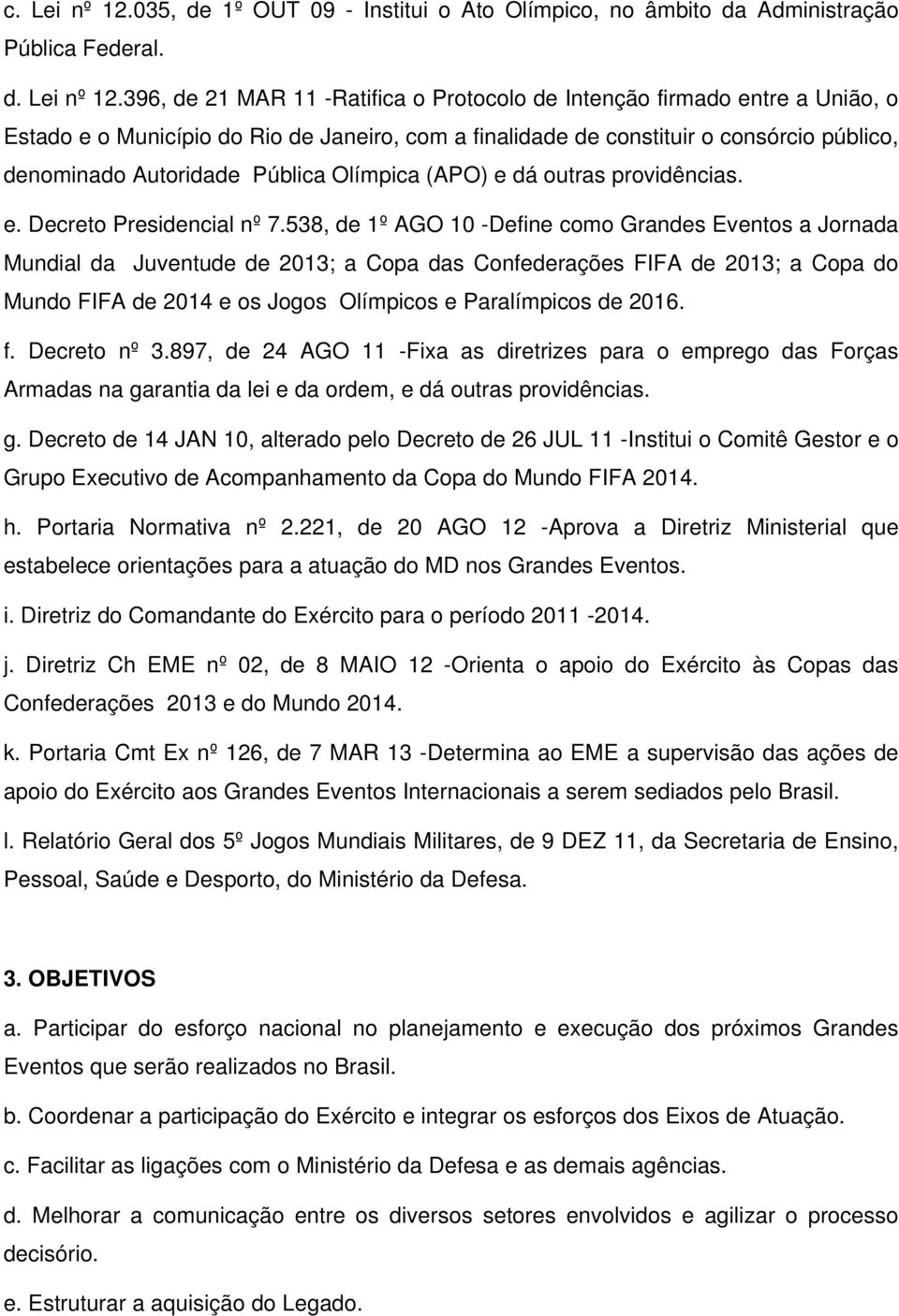 396, de 21 MAR 11 -Ratifica o Protocolo de Intenção firmado entre a União, o Estado e o Município do Rio de Janeiro, com a finalidade de constituir o consórcio público, denominado Autoridade Pública