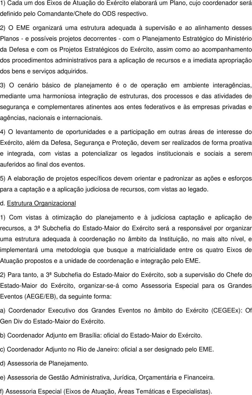 Estratégicos do Exército, assim como ao acompanhamento dos procedimentos administrativos para a aplicação de recursos e a imediata apropriação dos bens e serviços adquiridos.