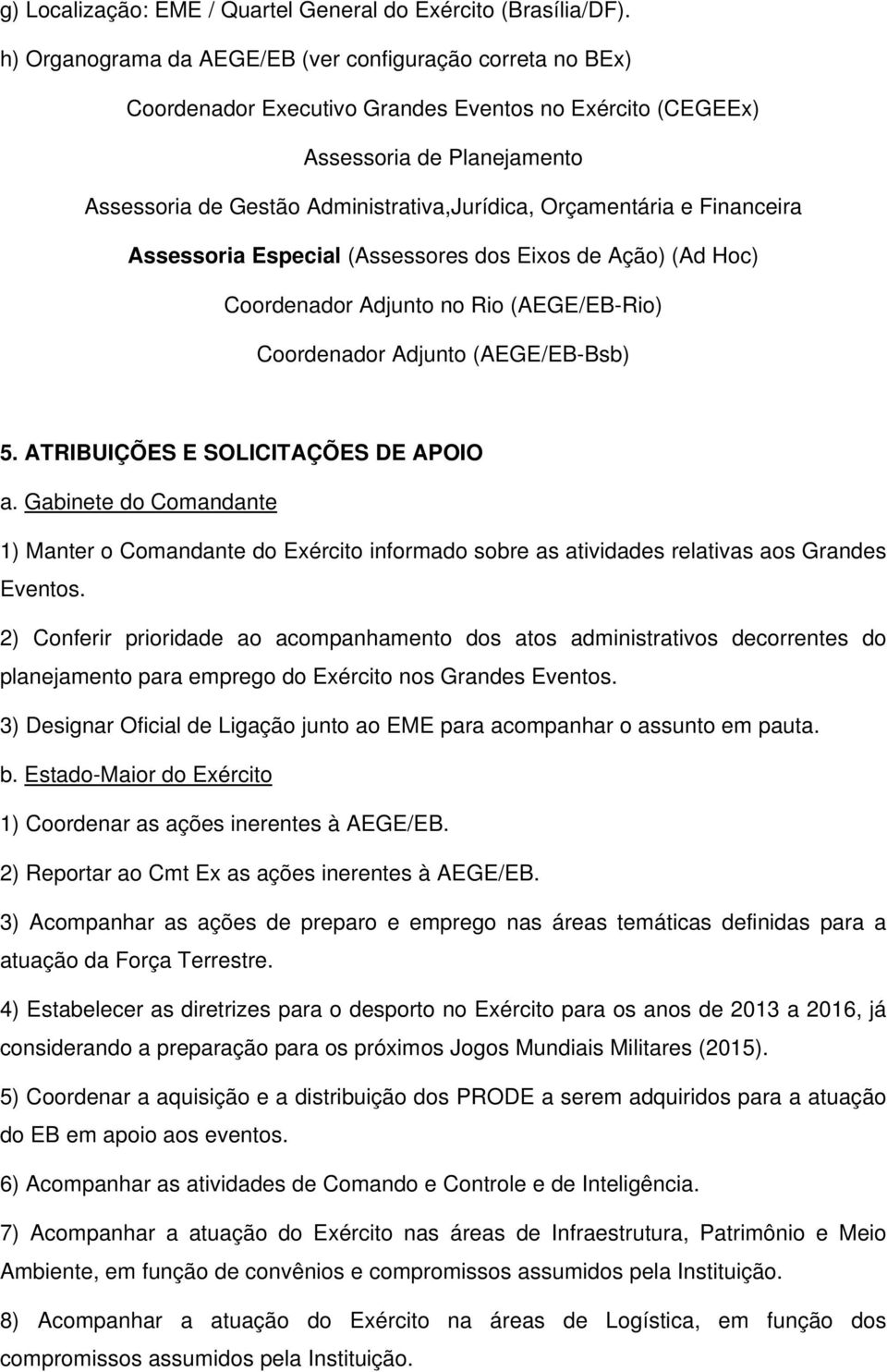 Orçamentária e Financeira Assessoria Especial (Assessores dos Eixos de Ação) (Ad Hoc) Coordenador Adjunto no Rio (AEGE/EB-Rio) Coordenador Adjunto (AEGE/EB-Bsb) 5.