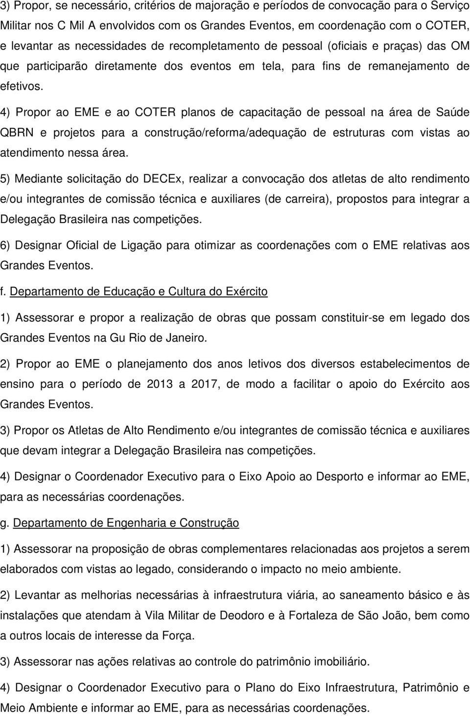 4) Propor ao EME e ao COTER planos de capacitação de pessoal na área de Saúde QBRN e projetos para a construção/reforma/adequação de estruturas com vistas ao atendimento nessa área.