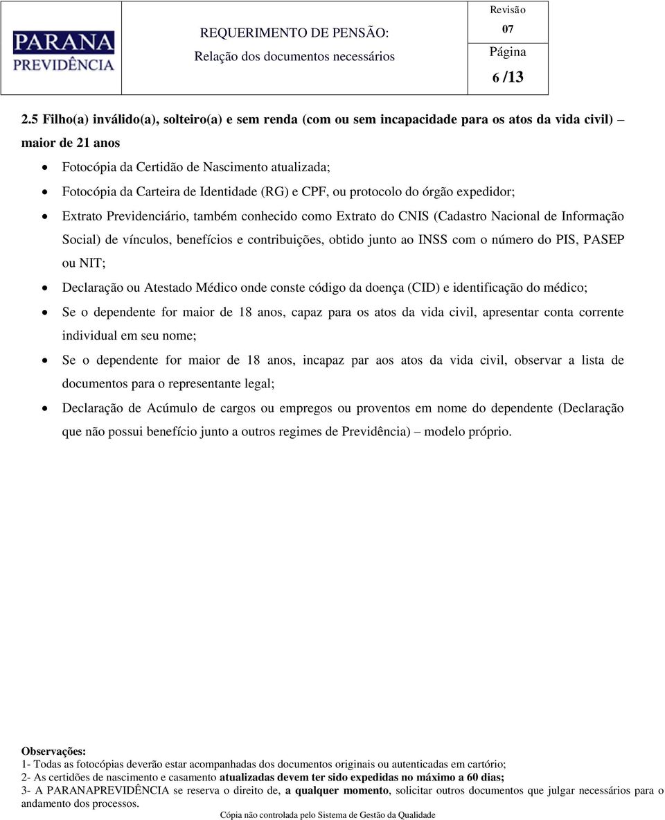 Identidade (RG) e CPF, ou protocolo do órgão expedidor; Extrato Previdenciário, também conhecido como Extrato do CNIS (Cadastro Nacional de Informação Social) de vínculos, benefícios e contribuições,