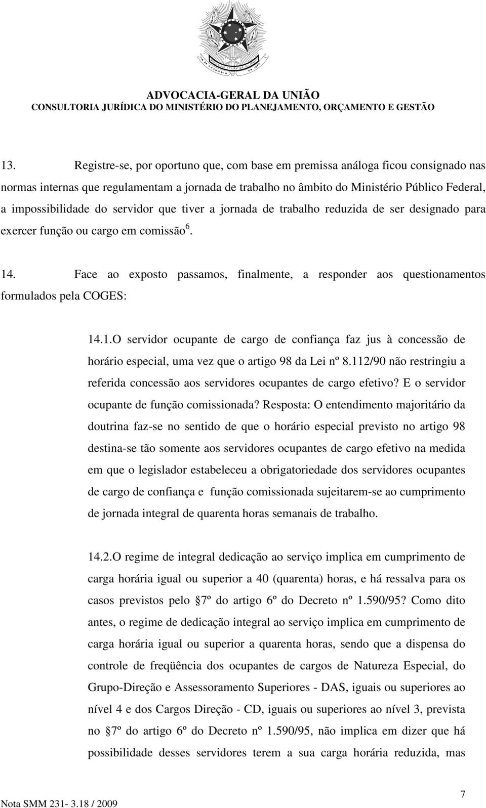 Face ao exposto passamos, finalmente, a responder aos questionamentos formulados pela COGES: 14