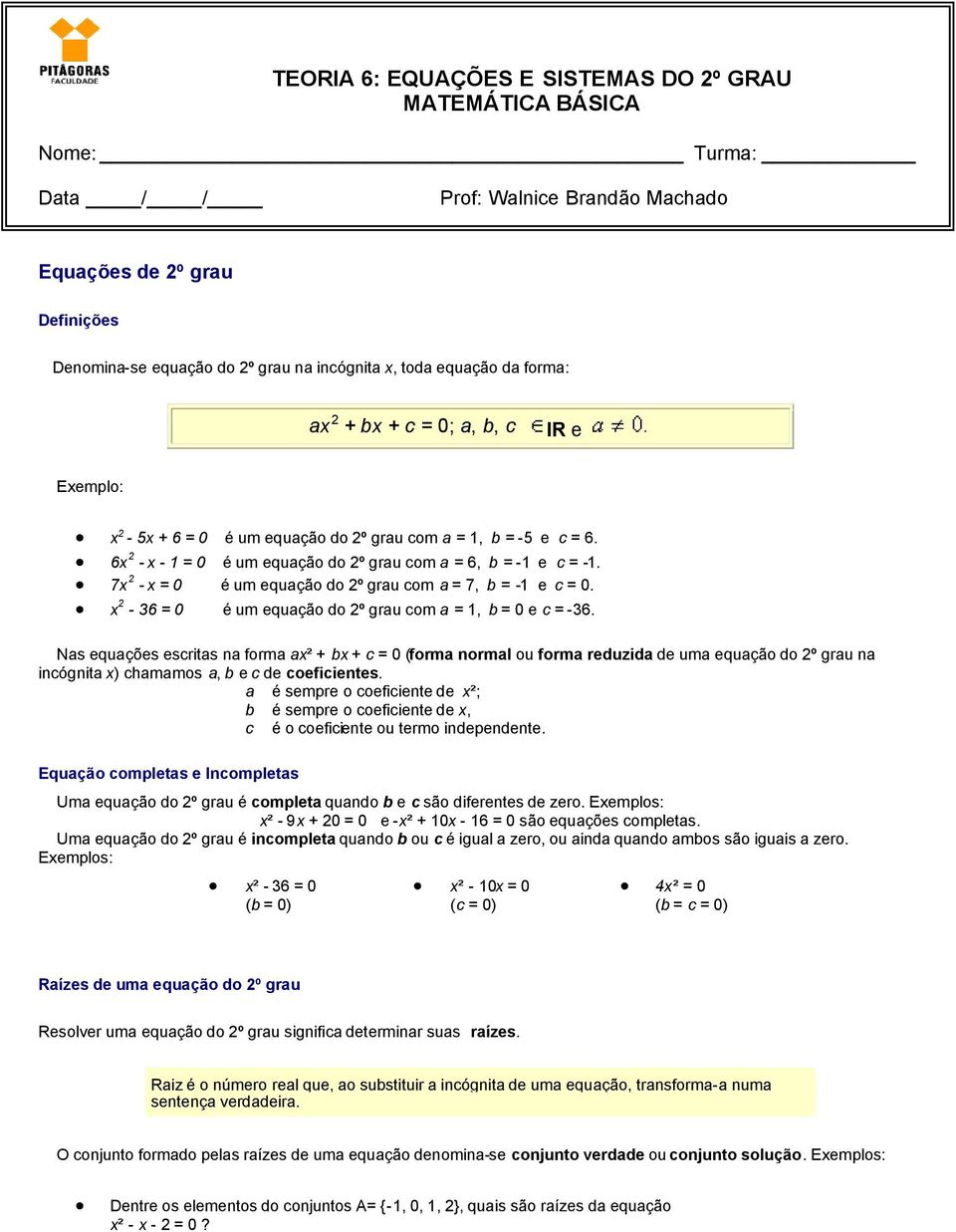 7x 2 - x = 0 é um equação do 2º grau com a = 7, b = -1 e c = 0. x 2-36 = 0 é um equação do 2º grau com a = 1, b = 0 e c = -36.