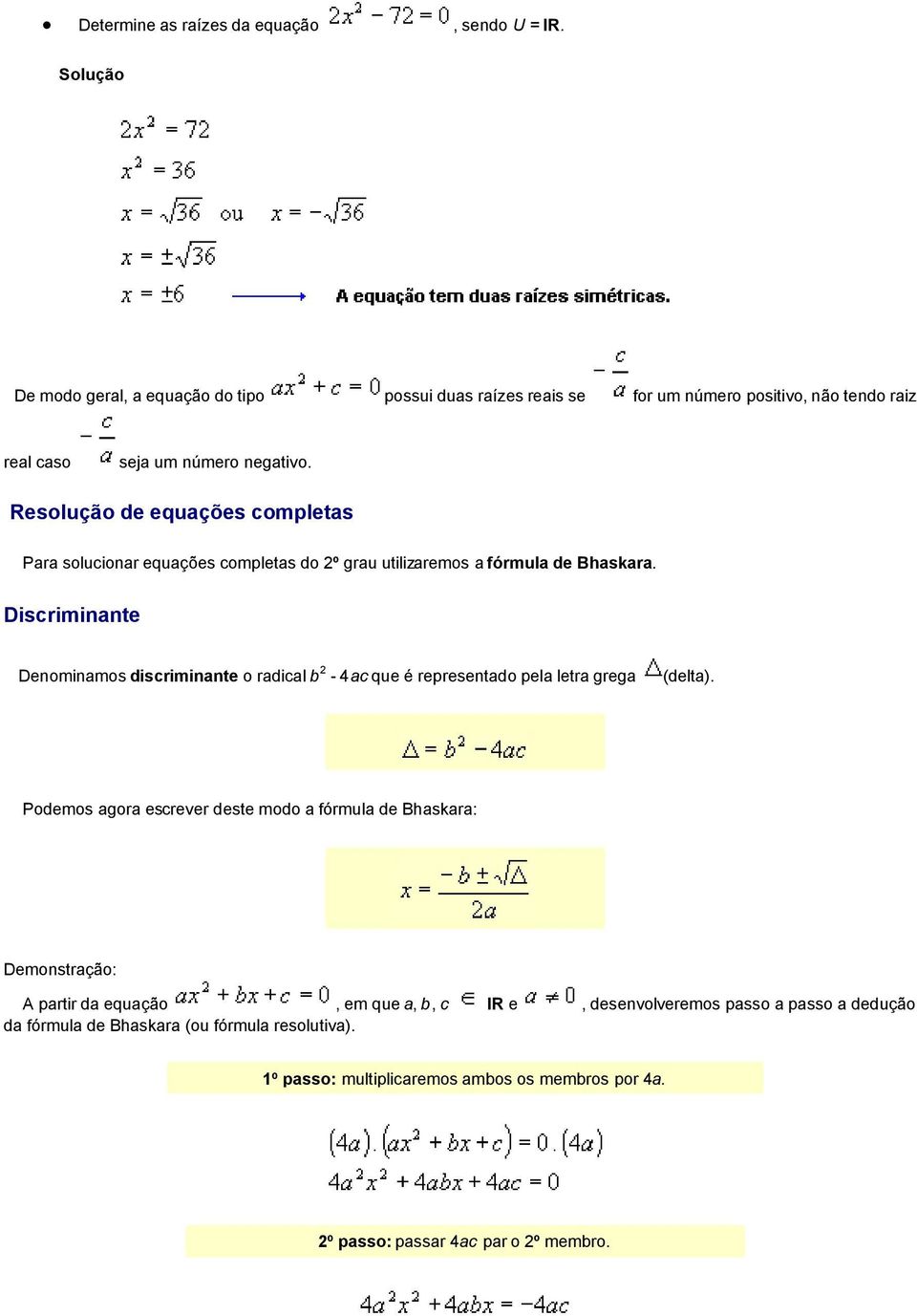 Resolução de equações completas Para solucionar equações completas do 2º grau utilizaremos a fórmula de Bhaskara.